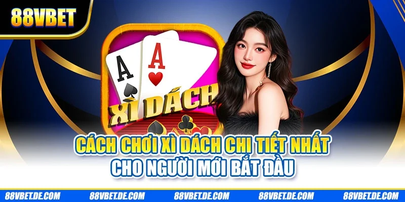 Cách chơi xì dách chi tiết với các giai đoạn thi đấu