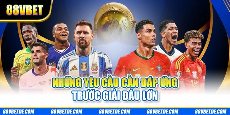 Những yêu cầu cần đáp ứng trước giải đấu lớn