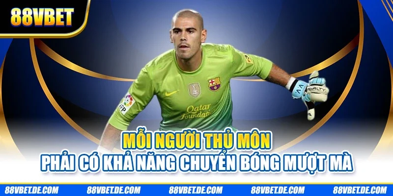 Mỗi người thủ môn phải có khả năng chuyển bóng mượt mà