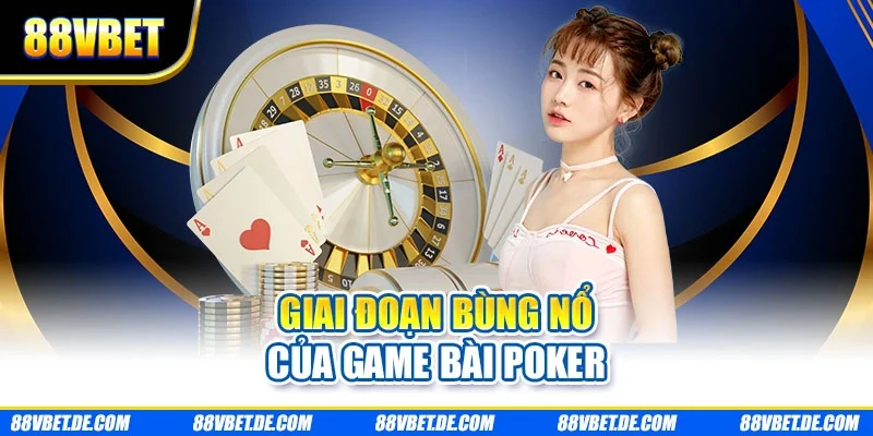 Giai đoạn bùng nổ của game bài poker