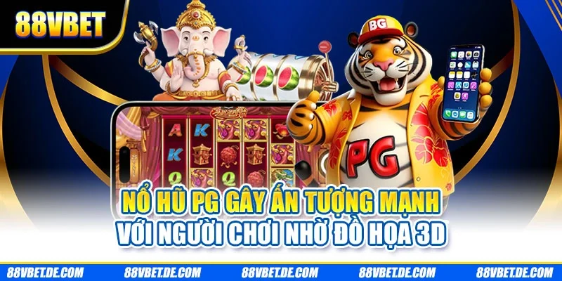 Nổ hũ PG gây ấn tượng mạnh với người chơi nhờ đồ họa 3D