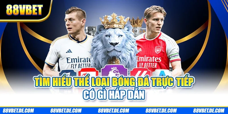 Tìm hiểu thể loại bóng đá trực tiếp có gì hấp dẫn