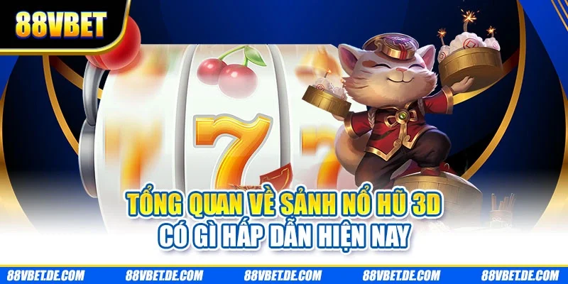 Tổng quan về sảnh nổ hũ 3D có gì hấp dẫn hiện nay