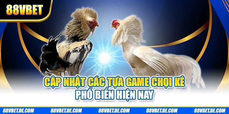 Cập nhật các tựa game chọi kê phổ biến hiện nay